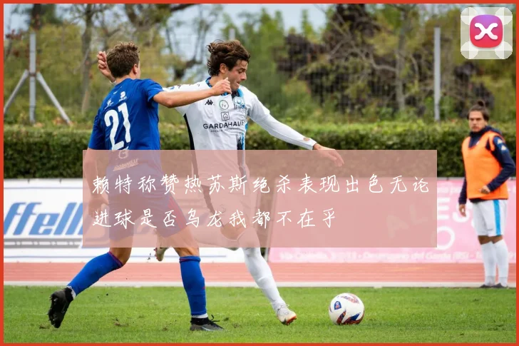 赖特称赞热苏斯绝杀表现出色无论进球是否乌龙我都不在乎
