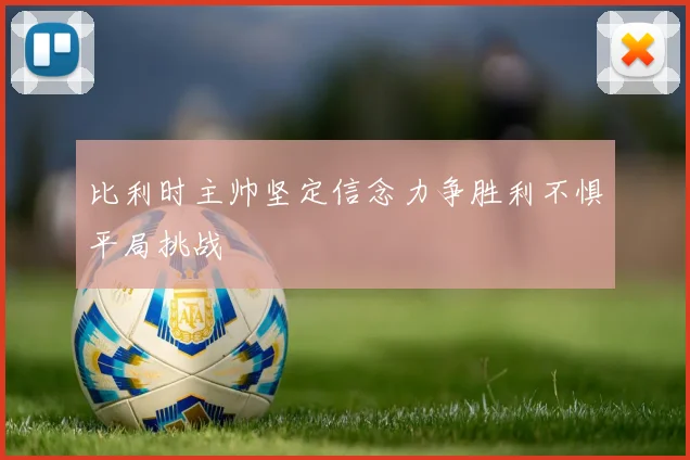 比利时主帅坚定信念力争胜利不惧平局挑战
