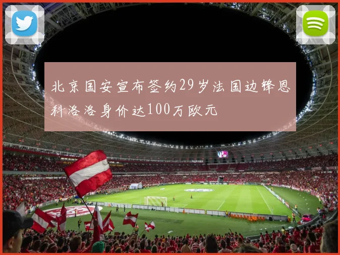 北京国安宣布签约29岁法国边锋恩科洛洛身价达100万欧元